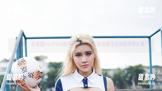 尤物馆 - 孟狐狸FoxYini的户外图包，随时随地放飞自我的美图合集！